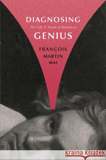 Diagnosing Genius: The Life and Death of Beethoven Francois Martin Mai 9780773531901 McGill-Queen's University Press - książka