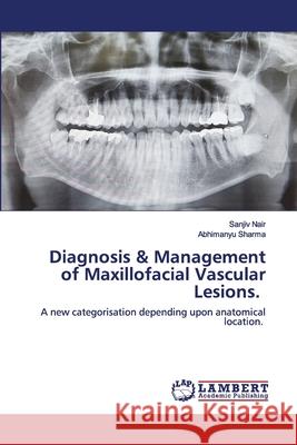 Diagnosis & Management of Maxillofacial Vascular Lesions. Sanjiv Nair, Abhimanyu Sharma 9786202564212 LAP Lambert Academic Publishing - książka