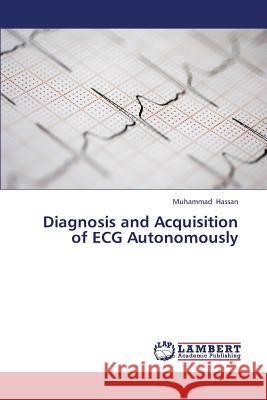 Diagnosis and Acquisition of ECG Autonomously Hassan Muhammad 9783659321566 LAP Lambert Academic Publishing - książka