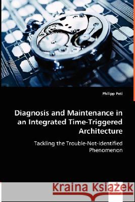 Diagnosis and Maintenance in an Integrated Time-Triggered Architecture Philipp Peti 9783836483100 VDM Verlag Dr. Mueller E.K. - książka