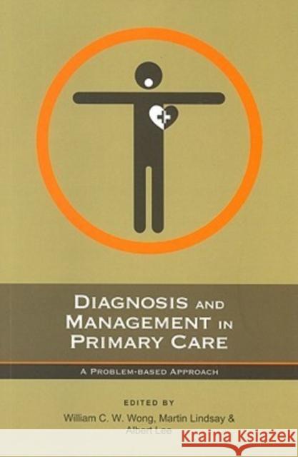 Diagnosis and Management in Primary Care: A Problem-Based Approach Wong, William C. W. 9789629963330 Chinese University Press - książka