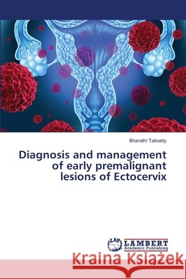 Diagnosis and management of early premalignant lesions of Ectocervix Talisetty, Bharathi 9786139577927 LAP Lambert Academic Publishing - książka