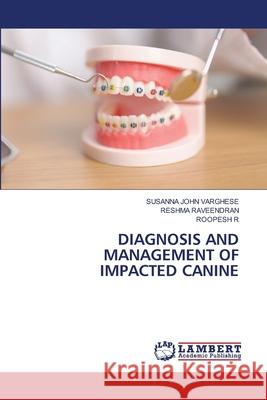 Diagnosis and Management of Impacted Canine Susanna John Varghese Reshma Raveendran Roopesh R 9786208427931 LAP Lambert Academic Publishing - książka