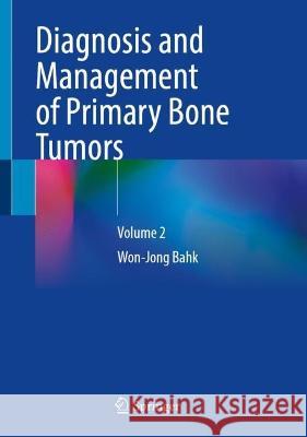 Diagnosis and Management of Primary Bone Tumors: Volume 2 Won-Jong Bahk 9789819954971 Springer - książka