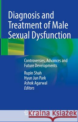 Diagnosis and Treatment of Male Sexual Dysfunction: Controversies, Advances and Future Developments Rupin Shah Hyun Jun Park Ashok Agarwal 9783032124227 Springer - książka