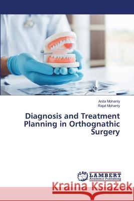 Diagnosis and Treatment Planning in Orthognathic Surgery Anita Mohanty Rajat Mohanty 9786203305371 LAP Lambert Academic Publishing - książka