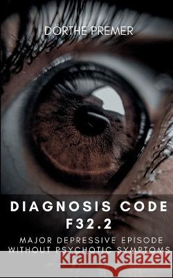 Diagnosis code F32.2: Major depressive episode without psychotic symptoms Dörthe Premer 9783756294633 Books on Demand - książka