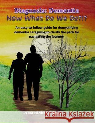Diagnosis: Dementia: Now What Do We Do?!? Deana McNichol 9781736361726 What Is Holistic Health - książka