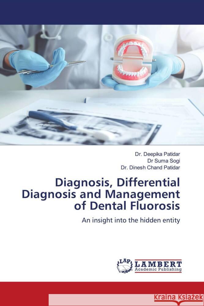 Diagnosis, Differential Diagnosis and Management of Dental Fluorosis Patidar, Dr. Deepika, Sogi, Dr Suma, Chand Patidar, Dr. Dinesh 9786204727653 LAP Lambert Academic Publishing - książka