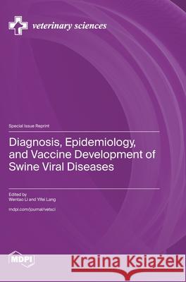 Diagnosis, Epidemiology, and Vaccine Development of Swine Viral Diseases Wentao Li Yifei Lang 9783725859177 Mdpi AG - książka