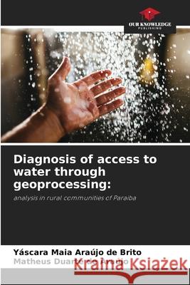 Diagnosis of access to water through geoprocessing Yáscara Maia Araújo de Brito, Matheus Duarte de Araújo 9786205259283 Our Knowledge Publishing - książka