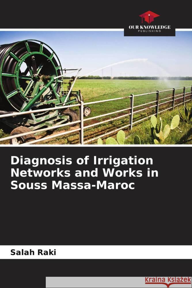 Diagnosis of Irrigation Networks and Works in Souss Massa-Maroc Salah Raki   9786205880265 Our Knowledge Publishing - książka