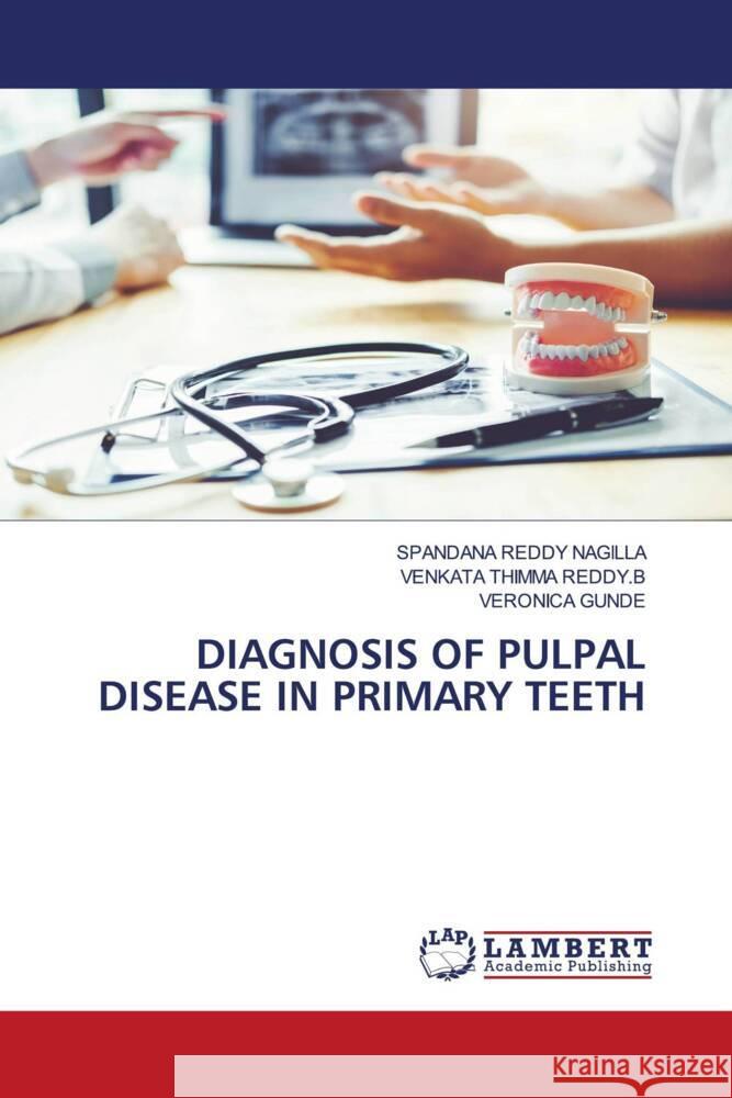 DIAGNOSIS OF PULPAL DISEASE IN PRIMARY TEETH NAGILLA, SPANDANA REDDY, THIMMA REDDY.B, VENKATA, GUNDE, VERONICA 9786206783497 LAP Lambert Academic Publishing - książka