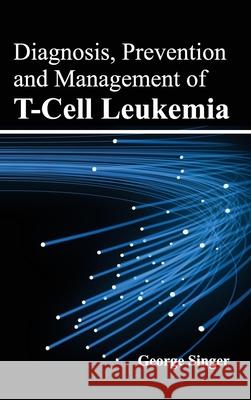 Diagnosis, Prevention and Management of T-Cell Leukemia George Singer 9781632421166 Foster Academics - książka