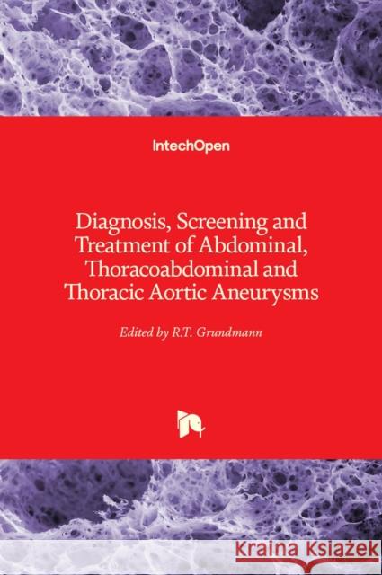 Diagnosis, Screening and Treatment of Abdominal, Thoracoabdominal and Thoracic Aortic Aneurysms Reinhart Grundmann 9789533074665 Intechopen - książka