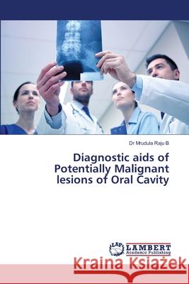 Diagnostic aids of Potentially Malignant lesions of Oral Cavity Mrudula Raju B 9786203410785 LAP Lambert Academic Publishing - książka