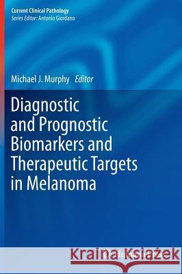 Diagnostic and Prognostic Biomarkers and Therapeutic Targets in Melanoma Michael J. Murphy   9781607614326 Humana Press Inc. - książka