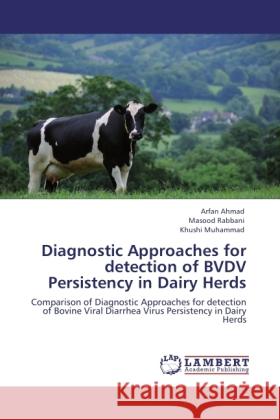 Diagnostic Approaches for detection of BVDV Persistency in Dairy Herds Ahmad, Arfan, Rabbani, Masood, Muhammad, Khushi 9783846529270 LAP Lambert Academic Publishing - książka