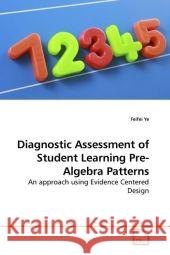 Diagnostic Assessment of Student Learning Pre-Algebra Patterns : An approach using Evidence Centered Design Ye, Feifei 9783639199710 VDM Verlag Dr. Müller - książka