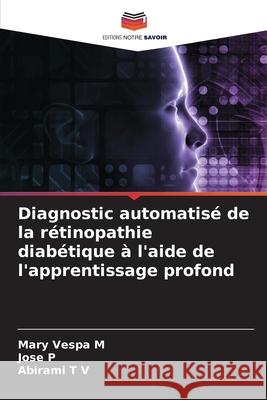 Diagnostic automatisé de la rétinopathie diabétique à l'aide de l'apprentissage profond Vespa M, Mary, P, Jose, T V, Abirami 9786209571084 Editions Notre Savoir - książka