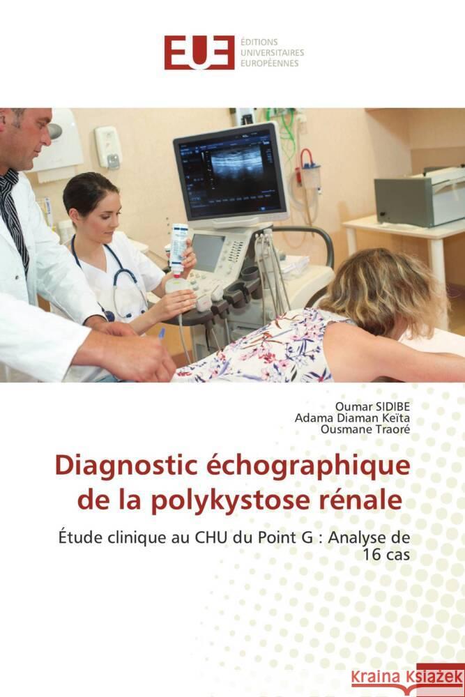 Diagnostic échographique de la polykystose rénale SIDIBE, Oumar, Keïta, Adama Diaman, Traore, Ousmane 9786206731023 Éditions universitaires européennes - książka