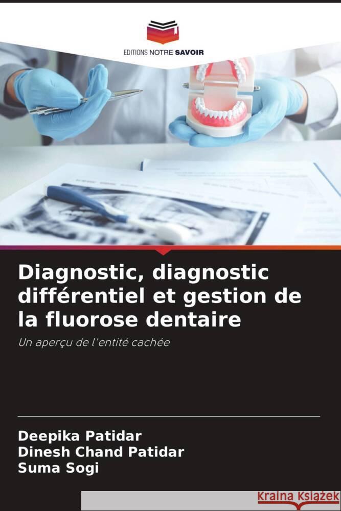 Diagnostic, diagnostic différentiel et gestion de la fluorose dentaire Patidar, Deepika, Chand Patidar, Dinesh, Sogi, Suma 9786204409597 Editions Notre Savoir - książka