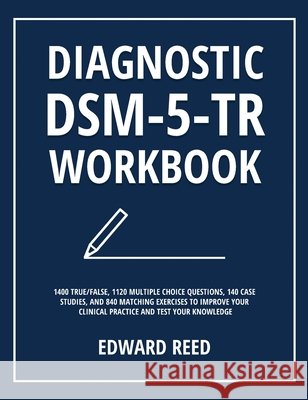 Diagnostic DSM-5-TR Workbook: 1400 True/False, 1120 Multiple Choice Questions, 140 Case Studies, and 840 Matching Exercises to Improve Your Clinical P Edward Reed 9781803626062 Edward Reed - książka