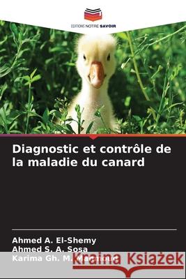 Diagnostic et contrôle de la maladie du canard El-Shemy, Ahmed A., Sosa, Ahmed S. A., Mahmoud, Karima Gh. M. 9786208880354 Editions Notre Savoir - książka