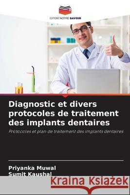 Diagnostic et divers protocoles de traitement des implants dentaires muwal, Priyanka, Kaushal, Sumit 9786203770414 Editions Notre Savoir - książka
