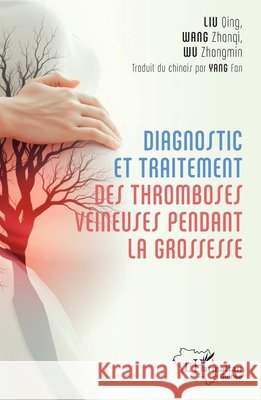Diagnostic et traitement des tromboses veineuses pendant la grossesse Qing Liu Zhanqi Wang Zhangmin Wu 9782336519739 Editions L'Harmattan - książka