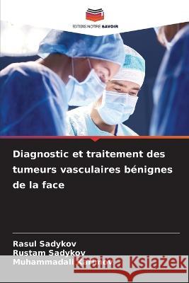 Diagnostic et traitement des tumeurs vasculaires benignes de la face Rasul Sadykov Rustam Sadykov Muhammadali Karimov 9786206247067 Editions Notre Savoir - książka