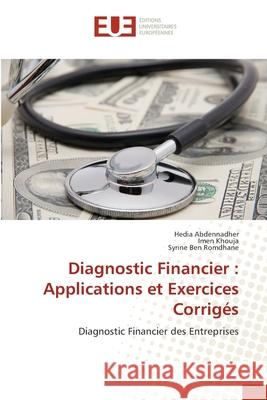 Diagnostic Financier: Applications et Exercices Corrig?s Hedia Abdennadher Imen Khouja Syrine Be 9786206716150 Editions Universitaires Europeennes - książka