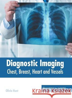 Diagnostic Imaging: Chest, Breast, Heart and Vessels Olivia Hunt 9781639871599 Murphy & Moore Publishing - książka
