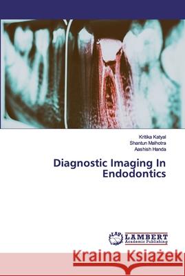 Diagnostic Imaging In Endodontics Katyal, Kritika; Malhotra, Shantun; Handa, Aashish 9786139448241 LAP Lambert Academic Publishing - książka