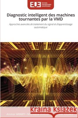 Diagnostic intelligent des machines tournantes par la VMD Ammar Mrabti Nouredine Ouelaa Ramdane Younes 9786209230042 Editions Universitaires Europeennes - książka