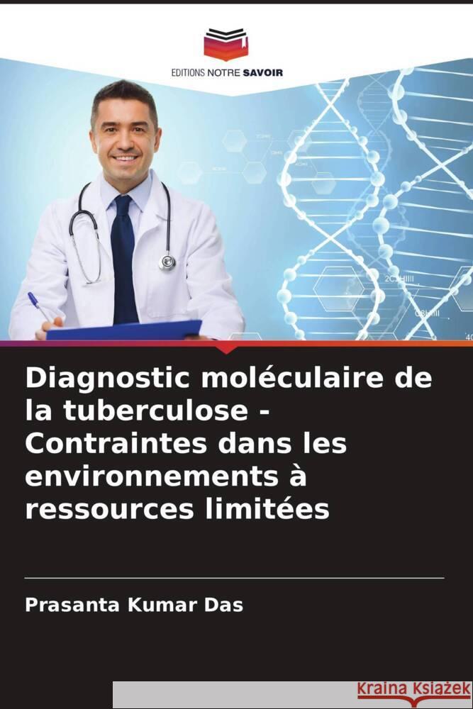 Diagnostic moléculaire de la tuberculose - Contraintes dans les environnements à ressources limitées Das, Prasanta Kumar, Ganguly, Somtirtha B., Mandal, Bodhisatya 9786204610092 Editions Notre Savoir - książka