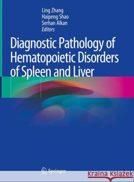 Diagnostic Pathology of Hematopoietic Disorders of Spleen and Liver Ling Zhang Haipeng Shao Serhan Alkan 9783030377076 Springer - książka