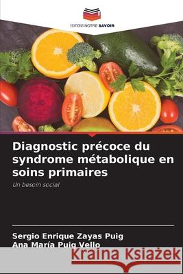 Diagnostic précoce du syndrome métabolique en soins primaires Zayas Puig, Sergio Enrique, Puig Vello, Ana María 9786208766573 Editions Notre Savoir - książka