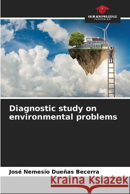 Diagnostic study on environmental problems Jose Nemesio Duenas Becerra   9786206101338 Our Knowledge Publishing - książka