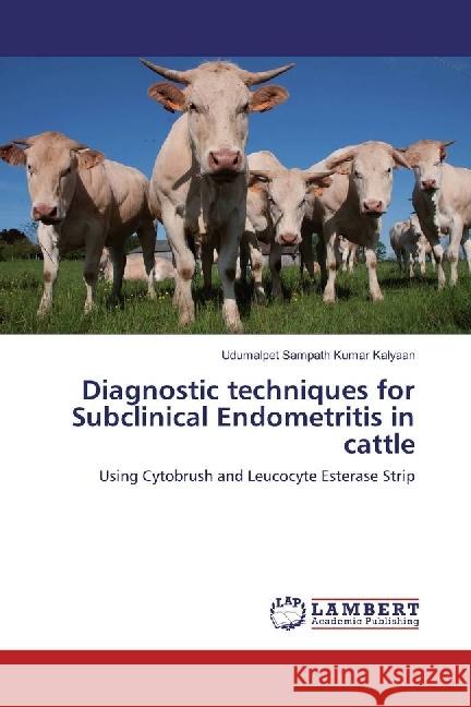 Diagnostic techniques for Subclinical Endometritis in cattle : Using Cytobrush and Leucocyte Esterase Strip Kalyaan, Udumalpet Sampath Kumar 9783330016101 LAP Lambert Academic Publishing - książka