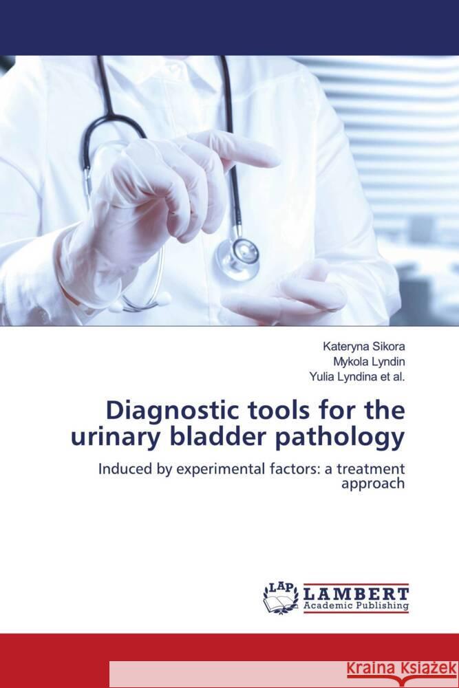 Diagnostic tools for the urinary bladder pathology Sikora, Kateryna, L_nd_n, Mykola, Lyndina et al., Yulia 9786206172826 LAP Lambert Academic Publishing - książka