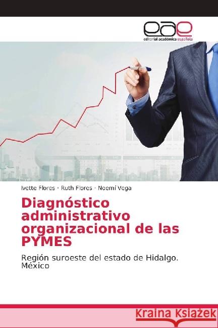 Diagnóstico administrativo organizacional de las PYMES : Región suroeste del estado de Hidalgo. México Flores, Ivette; Flores, Ruth; Vega, Noemí 9786202167109 Editorial Académica Española - książka