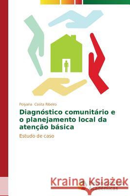 Diagnóstico comunitário e o planejamento local da atenção básica Costa Ribeiro, Polyana 9783639897364 Novas Edicoes Academicas - książka