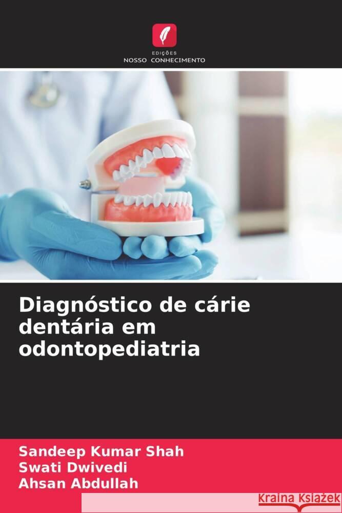 Diagnóstico de cárie dentária em odontopediatria Shah, Sandeep Kumar, Dwivedi, Swati, Abdullah, Ahsan 9786209317675 Edições Nosso Conhecimento - książka