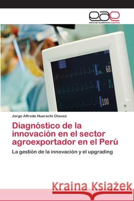 Diagnóstico de la innovación en el sector agroexportador en el Perú Huarachi Chavez, Jorge Alfredo 9783659058264 Editorial Acad Mica Espa Ola - książka