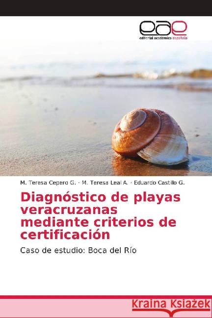 Diagnóstico de playas veracruzanas mediante criterios de certificación : Caso de estudio: Boca del Río Cepero G., M. Teresa; Leal A., M. Teresa; Castillo G., Eduardo 9786202167451 Editorial Académica Española - książka