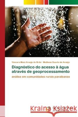 Diagnóstico do acesso à água através de geoprocessamento Yáscara Maia Araújo de Brito, Matheus Duarte de Araújo 9786204196916 International Book Market Service Ltd - książka