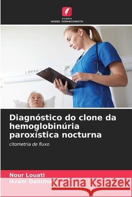 Diagnóstico do clone da hemoglobinúria paroxística nocturna Louati, Nour, Dammak, Ikram 9786208756987 Edições Nosso Conhecimento - książka
