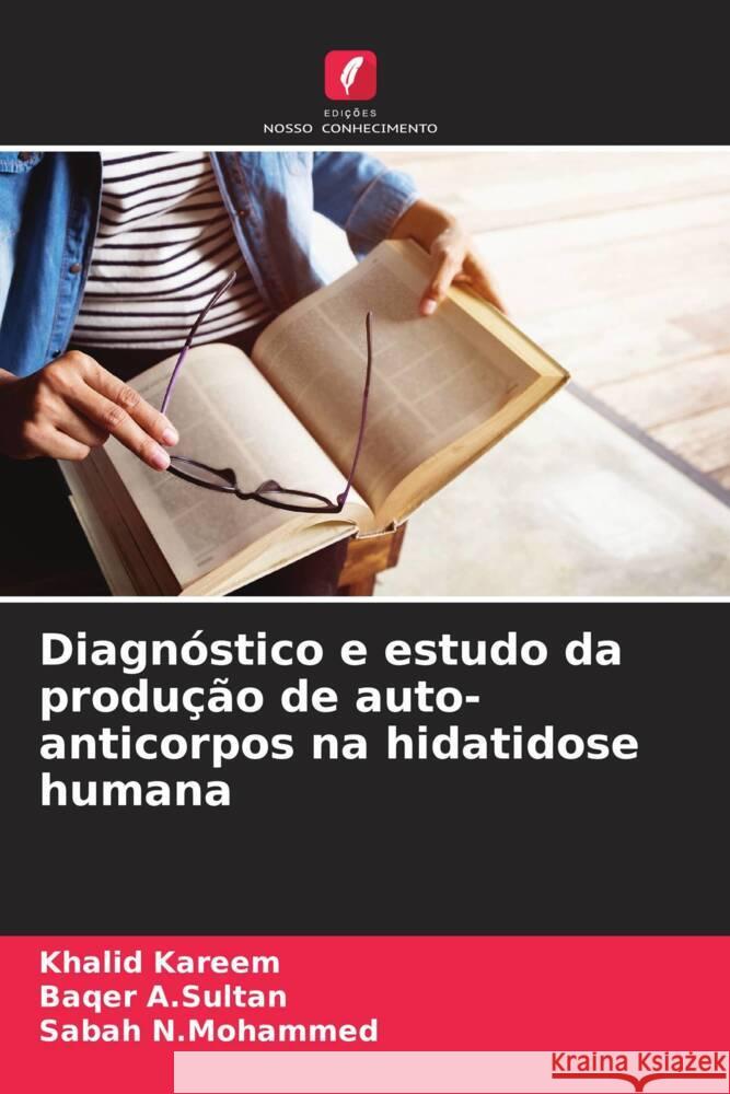 Diagnóstico e estudo da produção de auto-anticorpos na hidatidose humana Kareem, Khalid, A.Sultan, Baqer, N.Mohammed, Sabah 9786208334772 Edições Nosso Conhecimento - książka