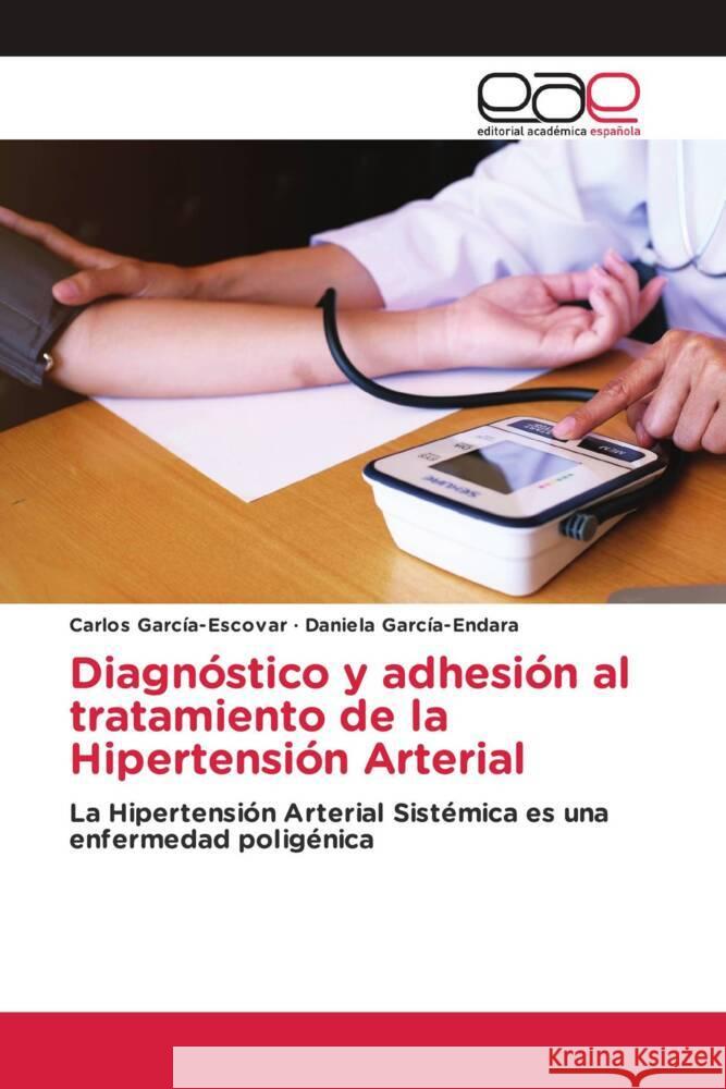 Diagnóstico y adhesión al tratamiento de la Hipertensión Arterial García-Escovar, Carlos, García-Endara, Daniela 9783330096073 Editorial Académica Española - książka
